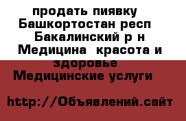 продать пиявку - Башкортостан респ., Бакалинский р-н Медицина, красота и здоровье » Медицинские услуги   